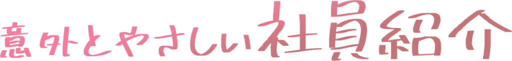 意外とやさしい社員紹介